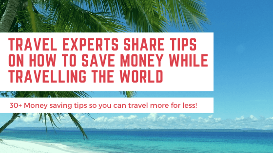 Travel Experts share tips on how to save money while travelling the world: 30+ Money saving tips so you can travel more for less!
